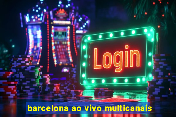 barcelona ao vivo multicanais